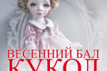 Pogostite.ru - Весенний Бал Кукол 2019 – сказочный праздник состоится 7-10 марта в ТВК «Тишинка»